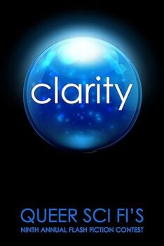 Clarity: Queer Sci Fi’s 9th Annual Flash Fiction Contest